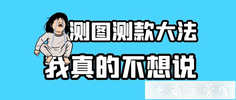 百萬運營都不愿意告訴老板的測圖測款方法！